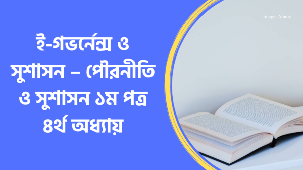 ই-গভর্নেন্স ও সুশাসন – পৌরনীতি ও সুশাসন ১ম পত্র ৪র্থ অধ্যায়